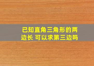 已知直角三角形的两边长 可以求第三边吗